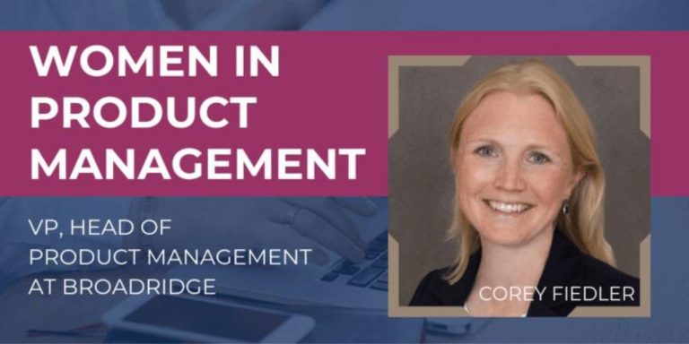 Women in Product Management: Corey Fiedler, VP, Head of Product Management at Broadridge