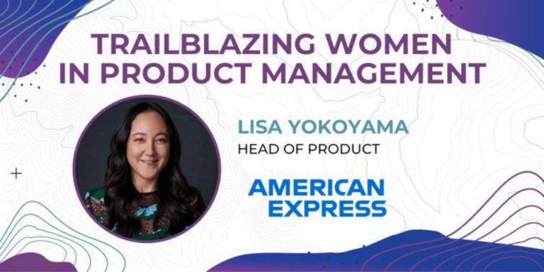 Trailblazing Women in Product Management: Lisa Yokoyama, Head of Product for Amex Digital Labs at American Express.