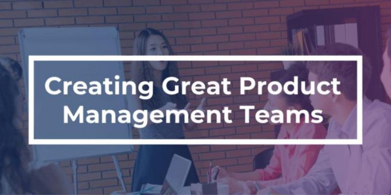 How to Evaluate and Create Great Product Management Teams