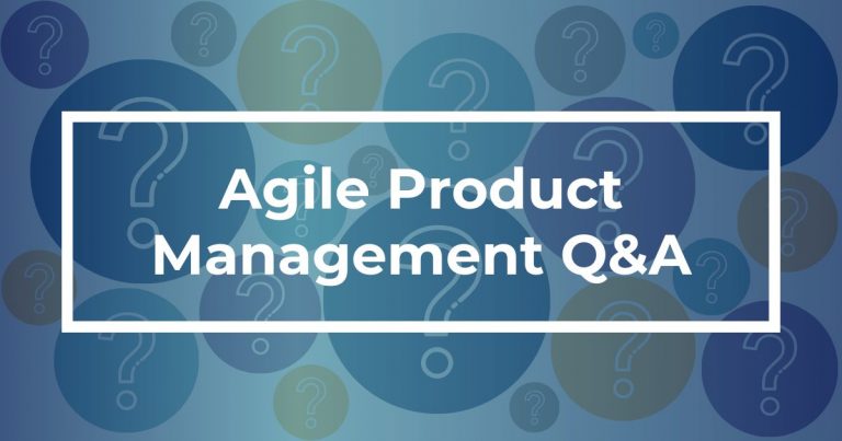 Agile Product Management – You Asked, We Answered