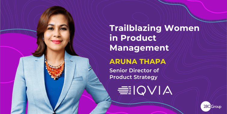 Trailblazing Women in Product Management: Aruna Thapa, Senior Director of Product Strategy at IQVIA
